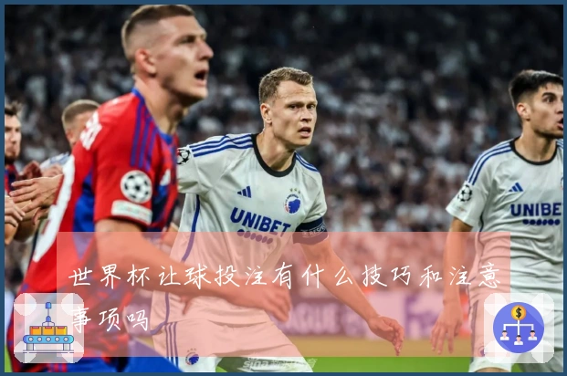 世界杯让球投注有什么技巧和注意事项吗
