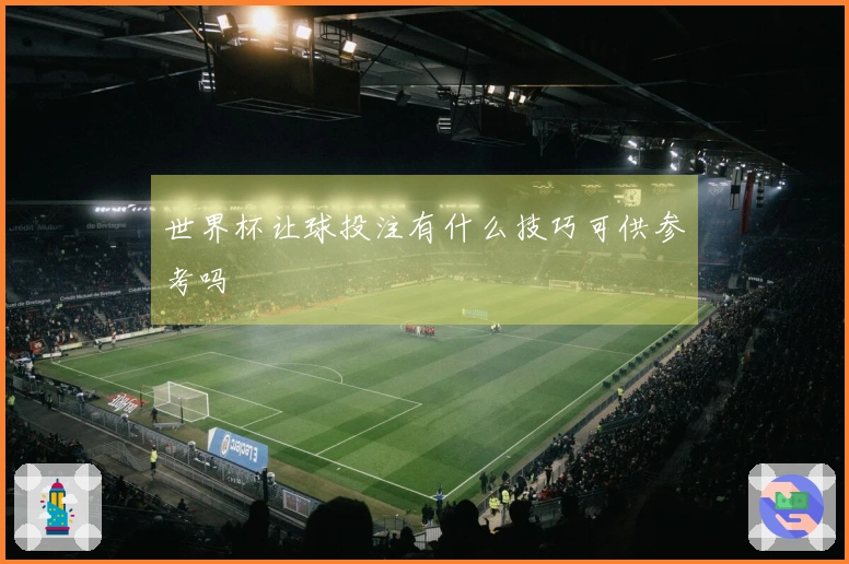 世界杯让球投注有什么技巧可供参考吗