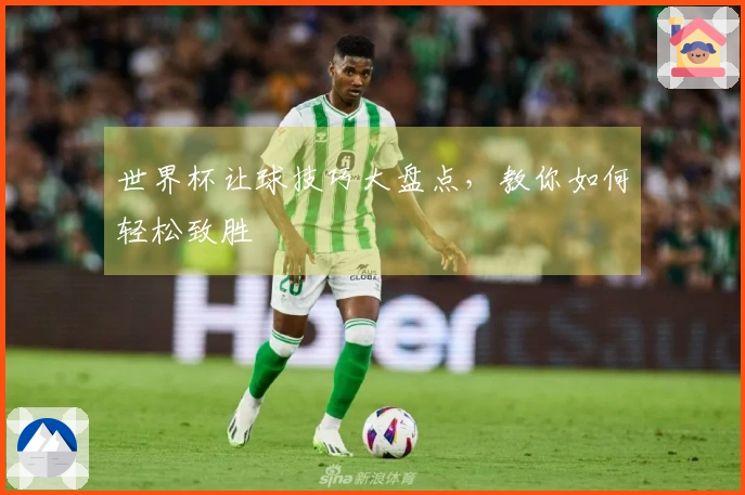 世界杯让球技巧大盘点，教你如何轻松致胜